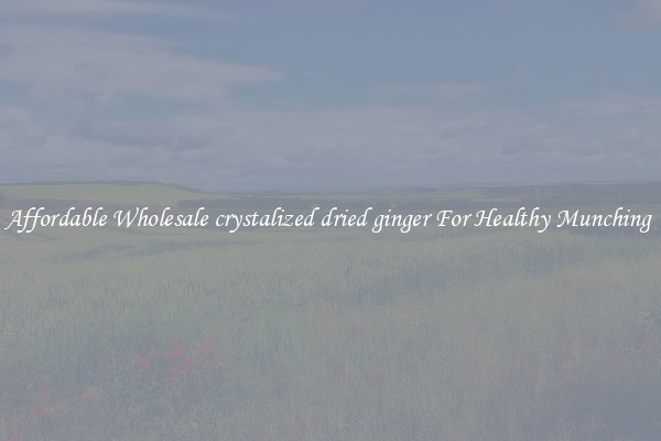 Affordable Wholesale crystalized dried ginger For Healthy Munching 