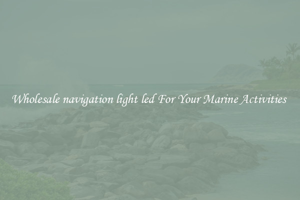 Wholesale navigation light led For Your Marine Activities 