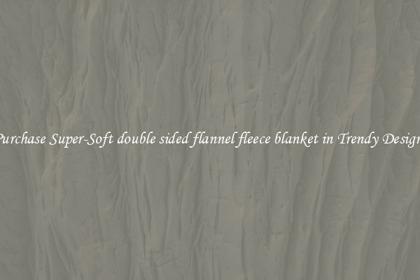 Purchase Super-Soft double sided flannel fleece blanket in Trendy Designs