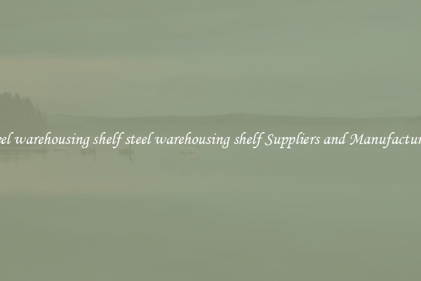 steel warehousing shelf steel warehousing shelf Suppliers and Manufacturers