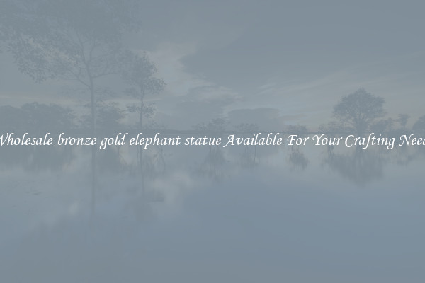 Wholesale bronze gold elephant statue Available For Your Crafting Needs
