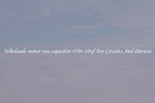 Wholesale motor run capacitor 450v 10uf For Circuits And Devices