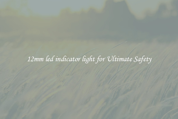 12mm led indicator light for Ultimate Safety