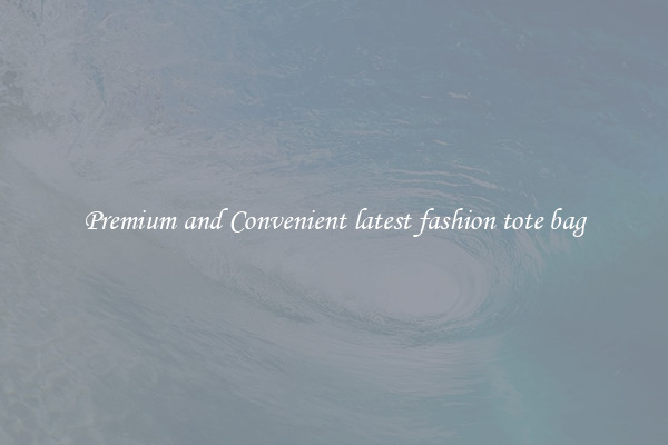 Premium and Convenient latest fashion tote bag