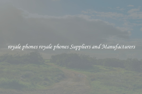 royale phones royale phones Suppliers and Manufacturers