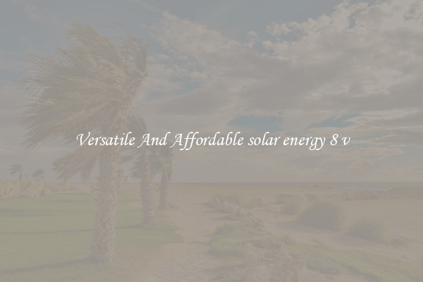 Versatile And Affordable solar energy 8 v