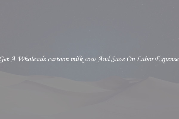 Get A Wholesale cartoon milk cow And Save On Labor Expenses