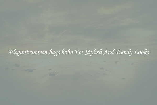 Elegant women bags hobo For Stylish And Trendy Looks