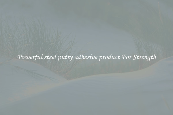 Powerful steel putty adhesive product For Strength
