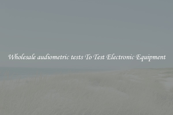 Wholesale audiometric tests To Test Electronic Equipment