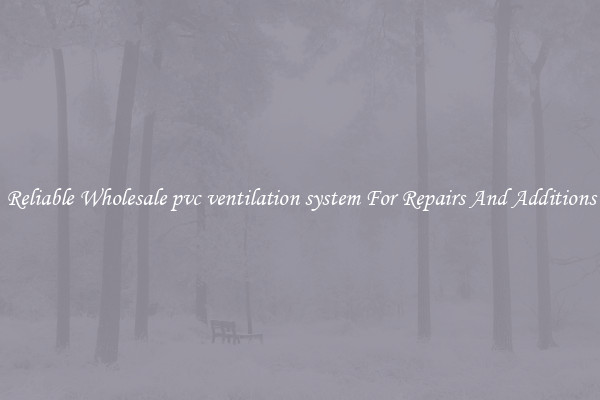 Reliable Wholesale pvc ventilation system For Repairs And Additions