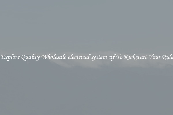 Explore Quality Wholesale electrical system cif To Kickstart Your Ride