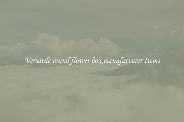 Versatile round flower box manufacturer Items