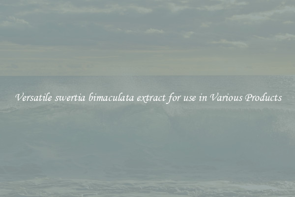 Versatile swertia bimaculata extract for use in Various Products