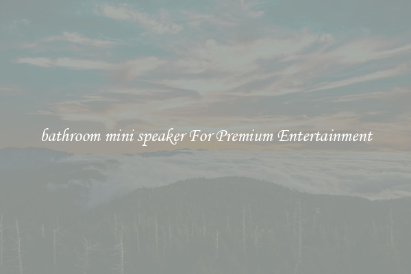 bathroom mini speaker For Premium Entertainment