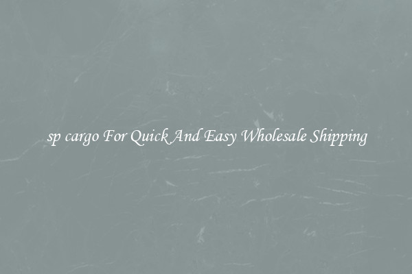 sp cargo For Quick And Easy Wholesale Shipping
