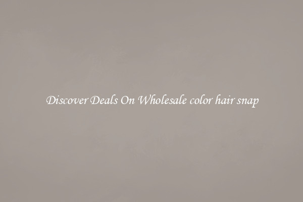 Discover Deals On Wholesale color hair snap