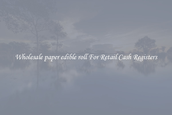 Wholesale paper edible roll For Retail Cash Registers