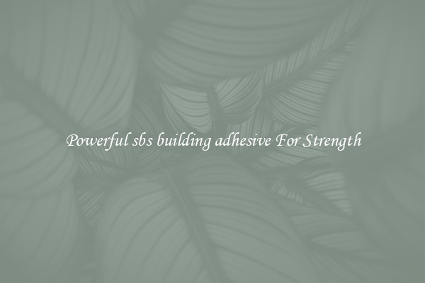 Powerful sbs building adhesive For Strength