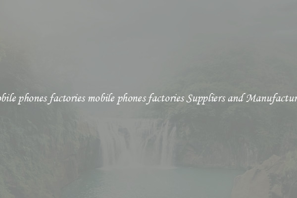 mobile phones factories mobile phones factories Suppliers and Manufacturers