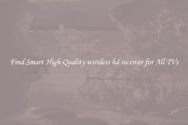 Find Smart High-Quality wireless hd receiver for All TVs