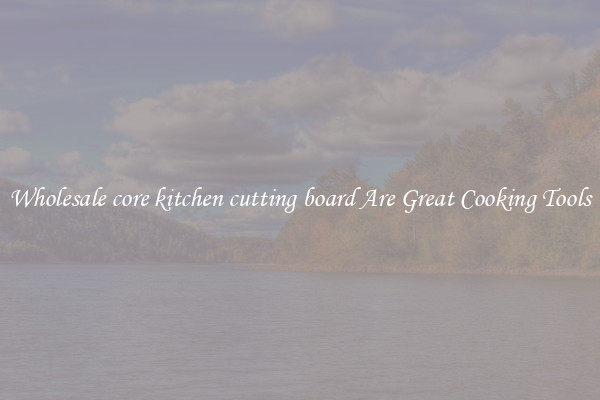 Wholesale core kitchen cutting board Are Great Cooking Tools
