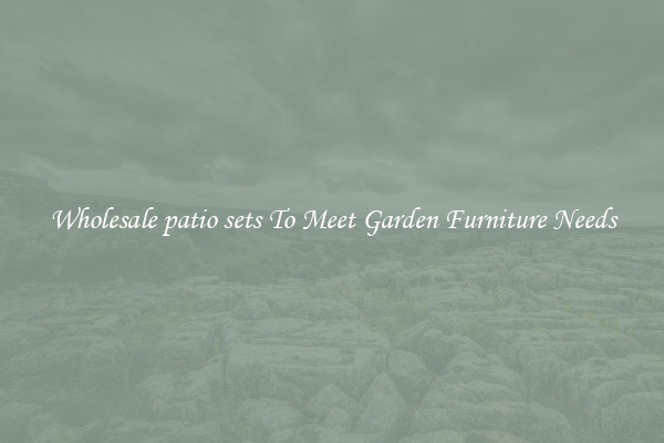 Wholesale patio sets To Meet Garden Furniture Needs