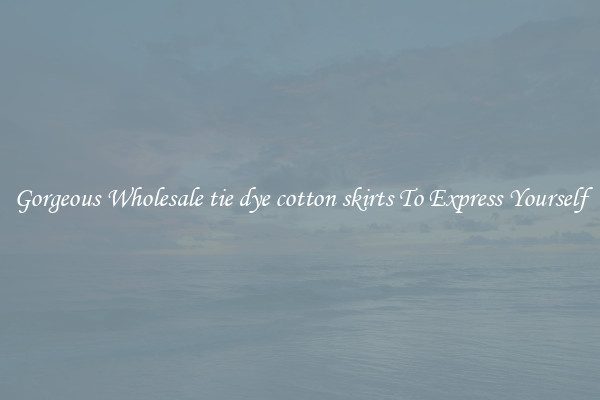 Gorgeous Wholesale tie dye cotton skirts To Express Yourself