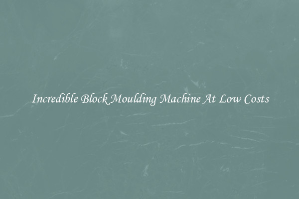Incredible Block Moulding Machine At Low Costs