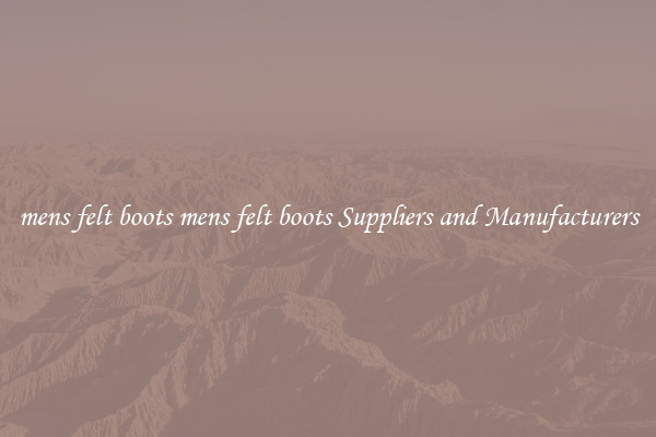 mens felt boots mens felt boots Suppliers and Manufacturers