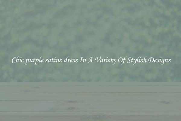 Chic purple satine dress In A Variety Of Stylish Designs