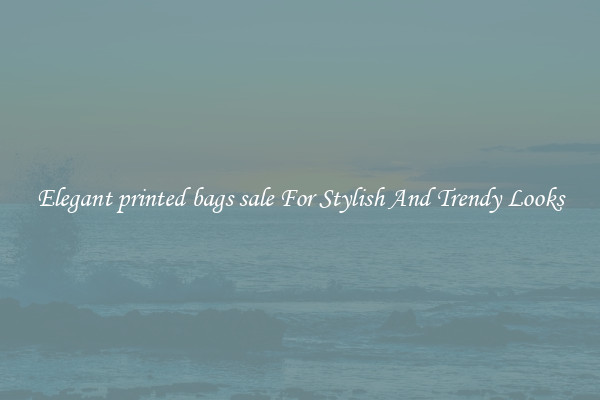 Elegant printed bags sale For Stylish And Trendy Looks