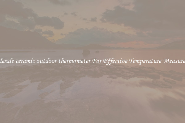 Wholesale ceramic outdoor thermometer For Effective Temperature Measurement
