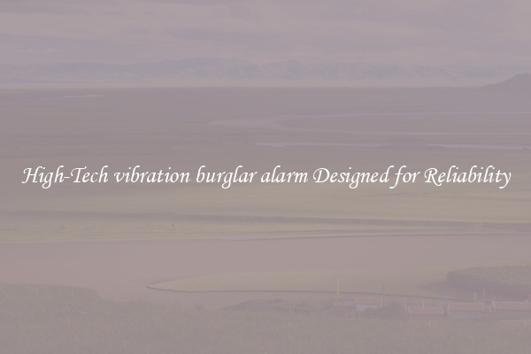 High-Tech vibration burglar alarm Designed for Reliability