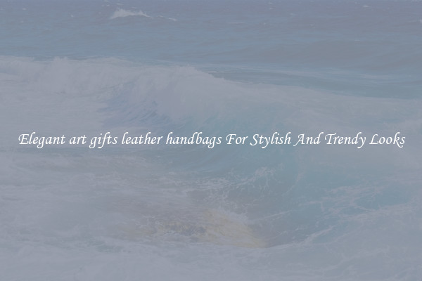 Elegant art gifts leather handbags For Stylish And Trendy Looks
