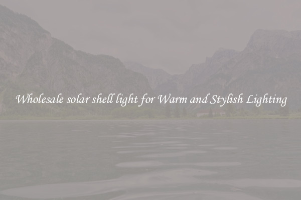 Wholesale solar shell light for Warm and Stylish Lighting