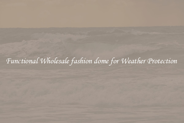 Functional Wholesale fashion dome for Weather Protection 