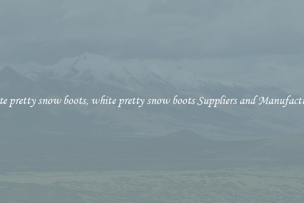 white pretty snow boots, white pretty snow boots Suppliers and Manufacturers