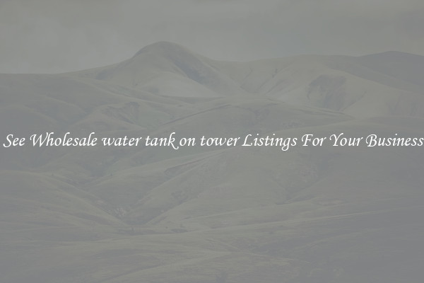 See Wholesale water tank on tower Listings For Your Business