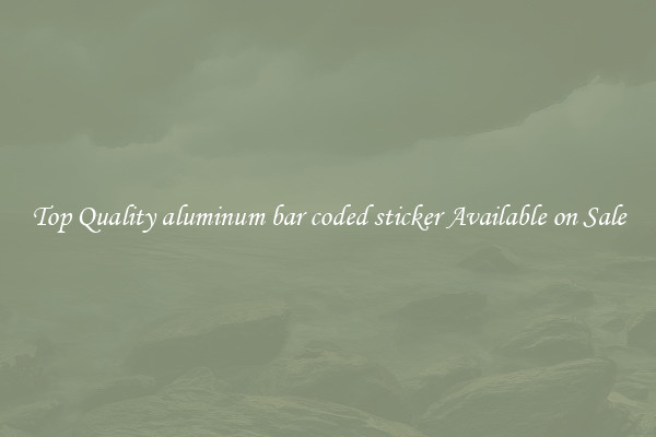 Top Quality aluminum bar coded sticker Available on Sale