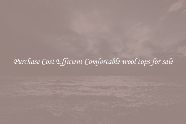 Purchase Cost Efficient Comfortable wool tops for sale