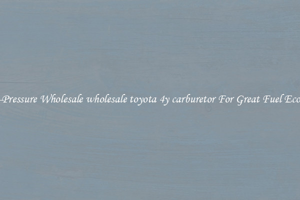 High-Pressure Wholesale wholesale toyota 4y carburetor For Great Fuel Economy