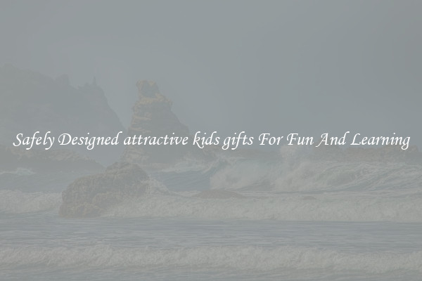 Safely Designed attractive kids gifts For Fun And Learning
