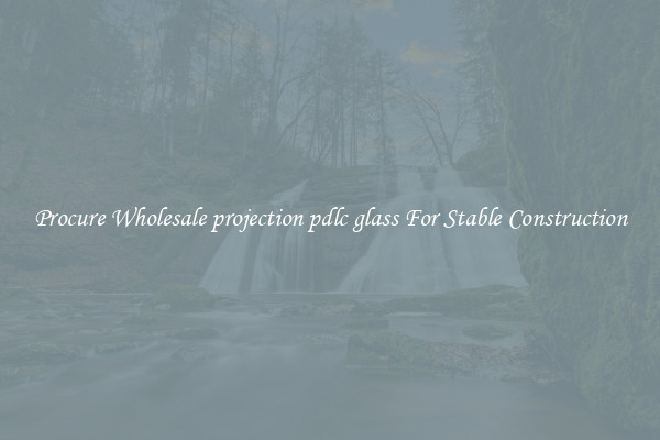 Procure Wholesale projection pdlc glass For Stable Construction
