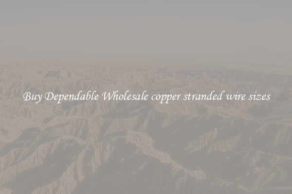 Buy Dependable Wholesale copper stranded wire sizes
